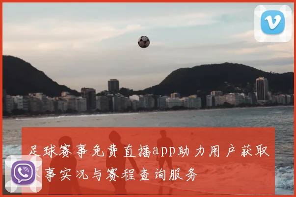 足球赛事免费直播app助力用户获取赛事实况与赛程查询服务