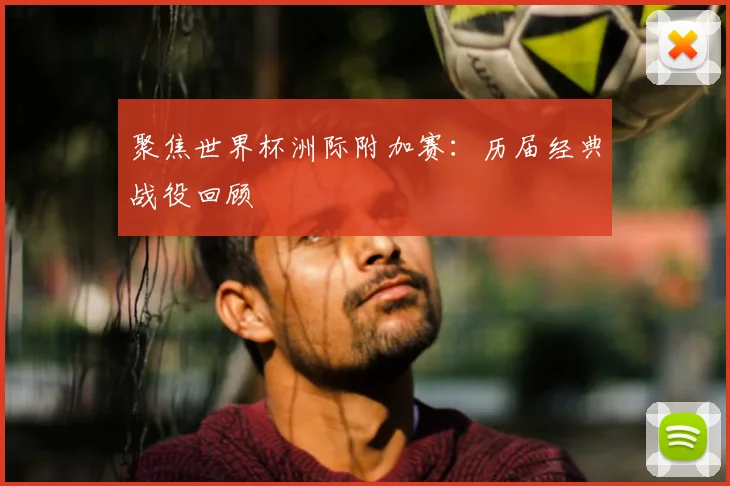聚焦世界杯洲际附加赛：历届经典战役回顾